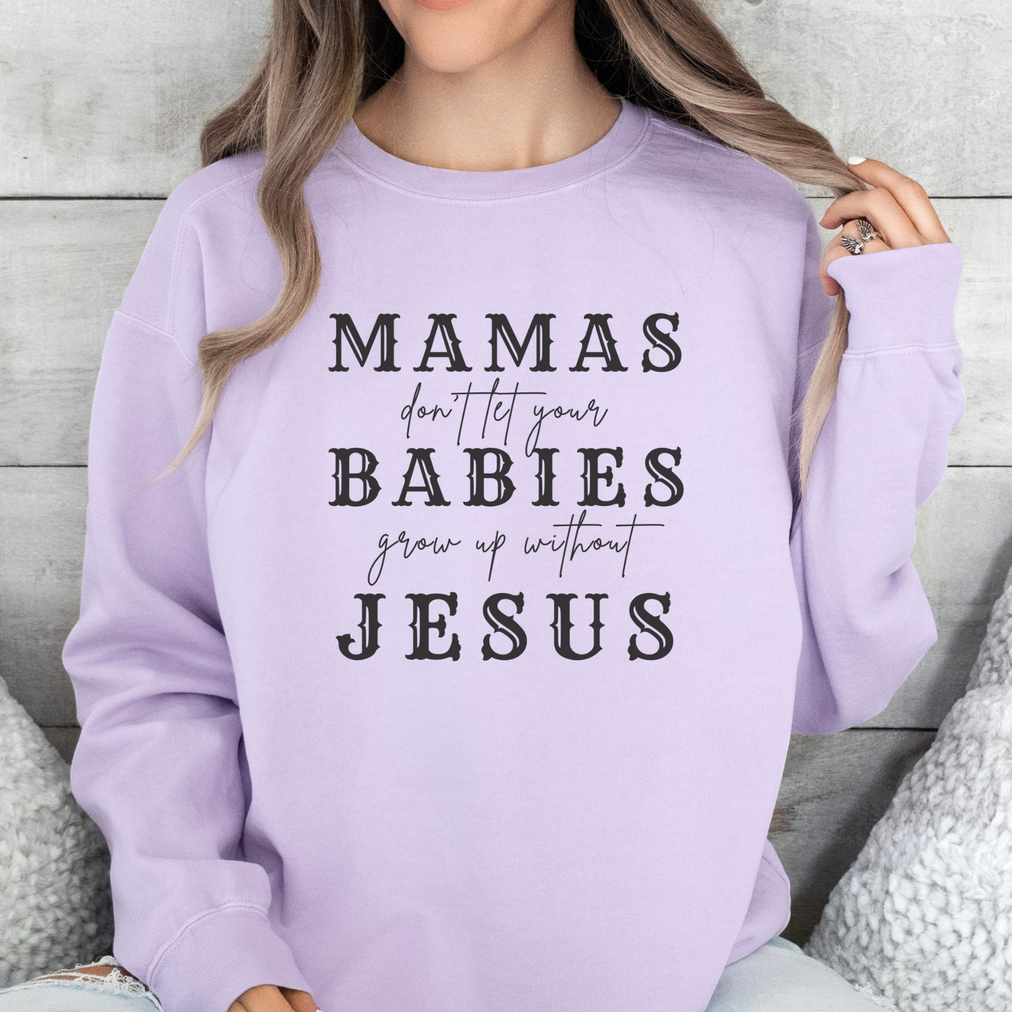 Mamas, Don't Let Your Babies Grow Up Without Jesus Sweatshirt